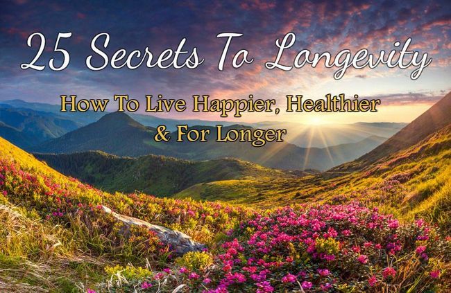25 secretos para la longevidad - Cómo vivir más feliz, más sana & amp; A lo largo